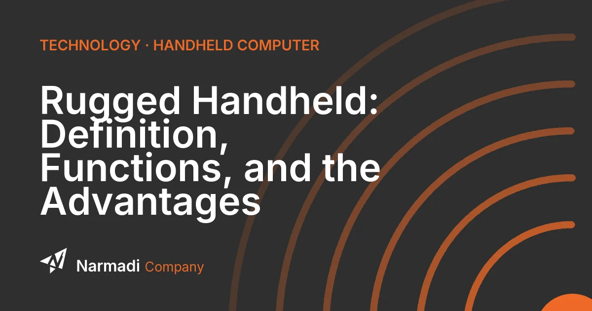 Rugged Handheld: Definition, Functions, and the Advantages