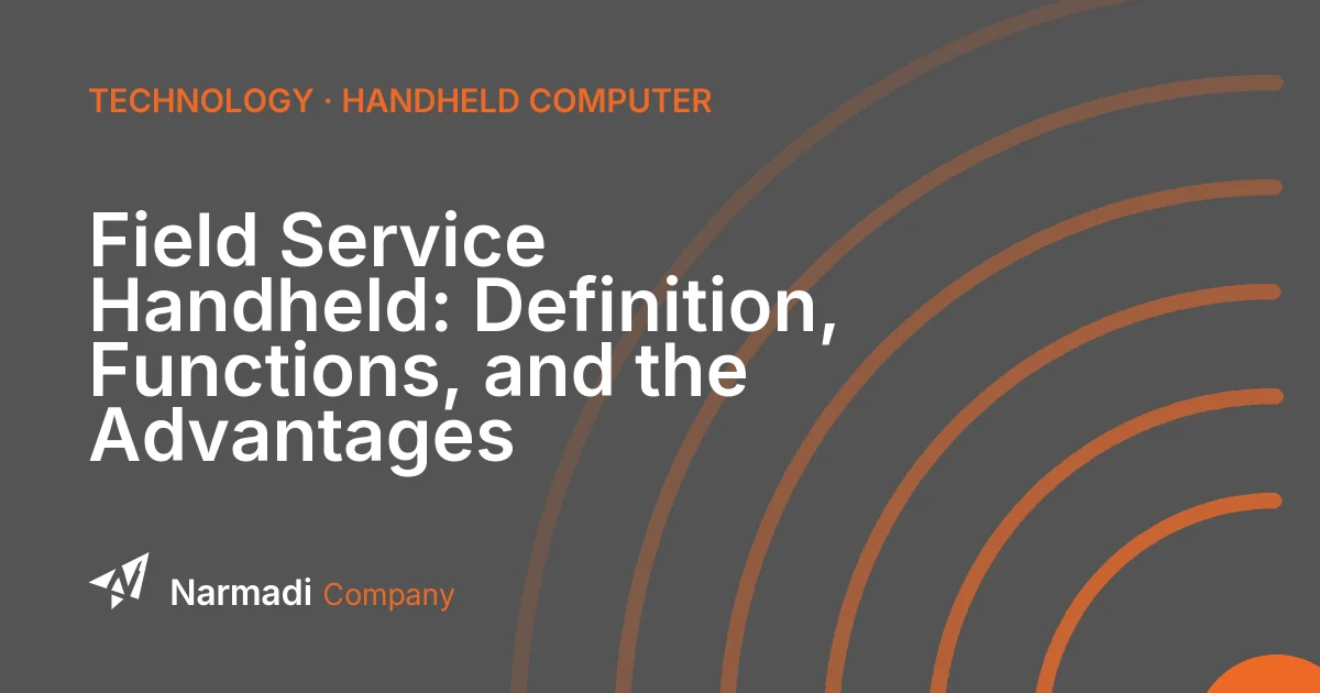 Field Service Handheld: Definition, Functions, and the Advantages