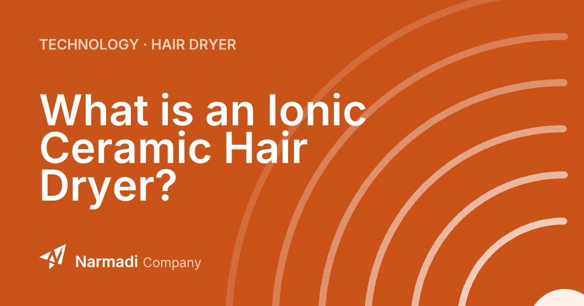 What is an Ionic Ceramic Hair Dryer?