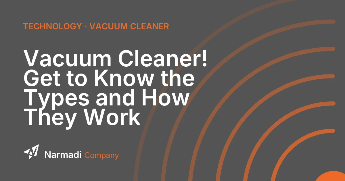 Vacuum Cleaner! Get to Know the Types and How They Work