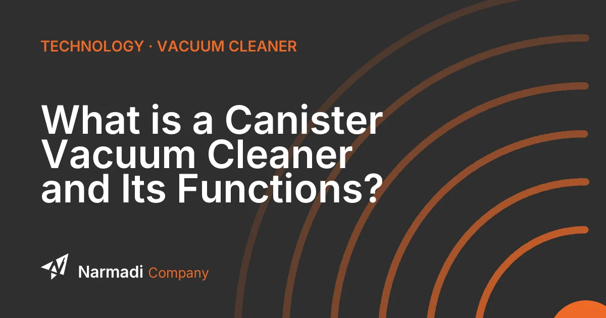 What is a Canister Vacuum Cleaner and Its Functions?