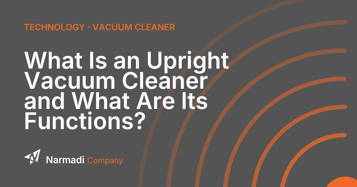 What Is an Upright Vacuum Cleaner and What Are Its Functions?