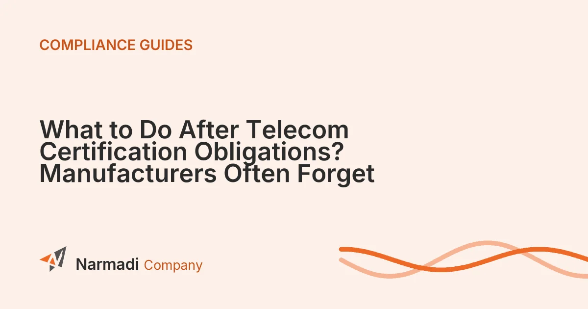 What to Do After Telecom Certification Obligations? Manufacturers Often Forget